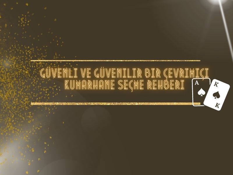 Güvenli ve güvenilir bir çevrimiçi kumarhane seçme rehberi